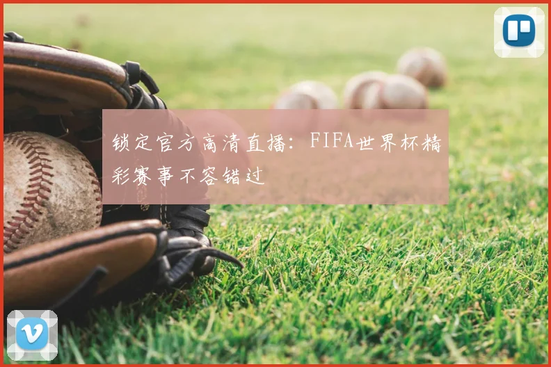 锁定官方高清直播：FIFA世界杯精彩赛事不容错过