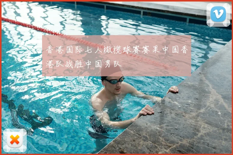 香港国际七人橄榄球赛赛果中国香港队战胜中国男队