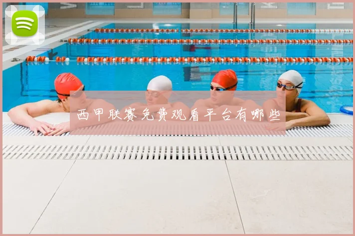 西甲联赛免费观看平台有哪些