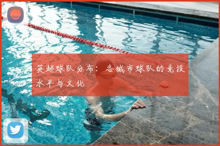 英超球队分布：各城市球队的竞技水平与文化